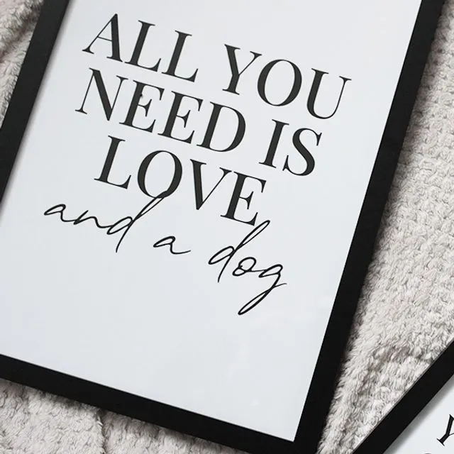 All you need is love and a Dog - Quote print 300GSM A4, A3, A2, A1 (without frame)
