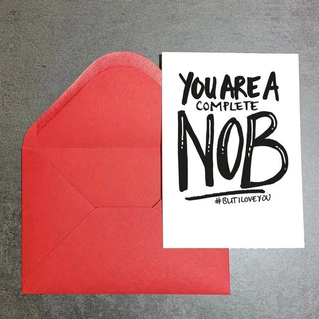 You are a complete nob...But I Love You Greeting Card
