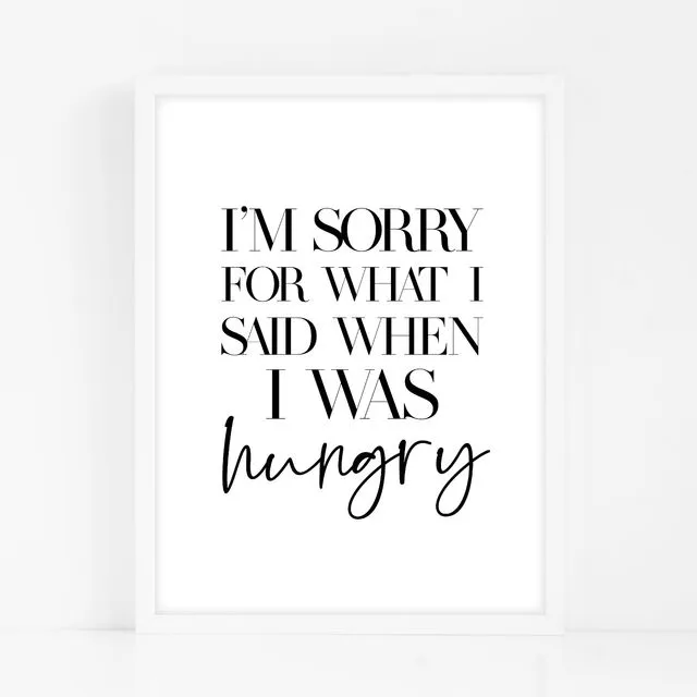 I'm Sorry For What I Said When I Was Hungry - Black Home Decor Print