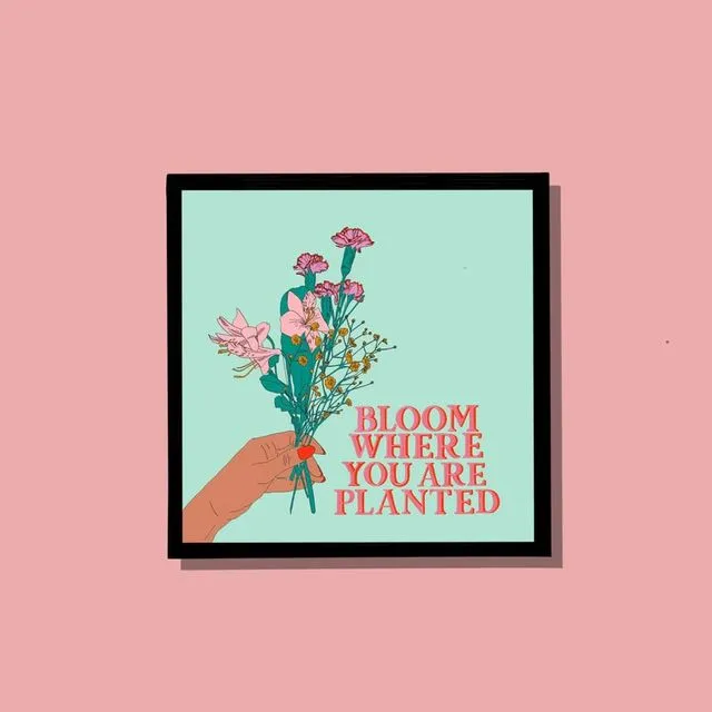 Bloom Where You Are Planted - 21cm x 21cm square wall print