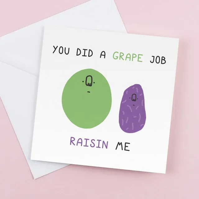 You did a grape job raisin me