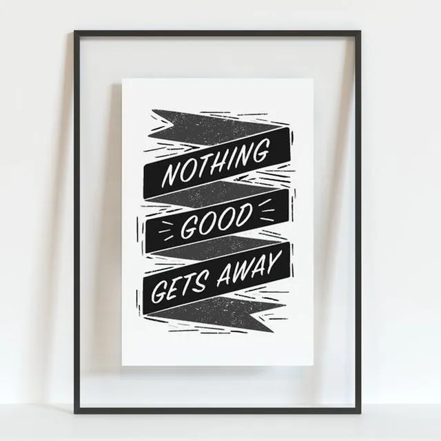 NOTHING GOOD GETS AWAY Print