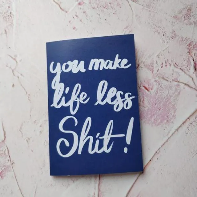 You Make Life Less Shit Greeting Card