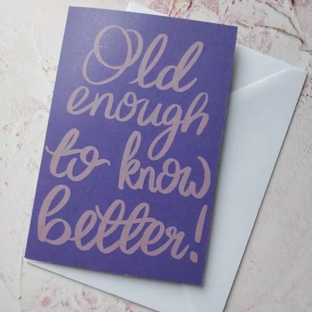 Old enough to know better Greeting Card