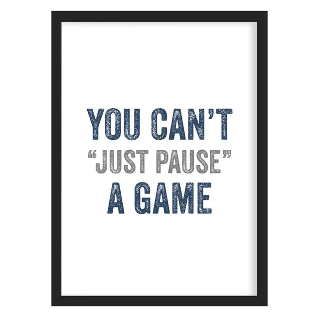 You Can't Just Pause A Game Gaming Print - Framed or Unframed