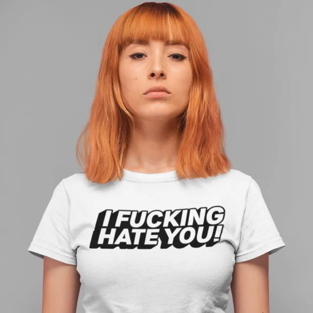 I Fucking Hate You Unisex T-shirt - White