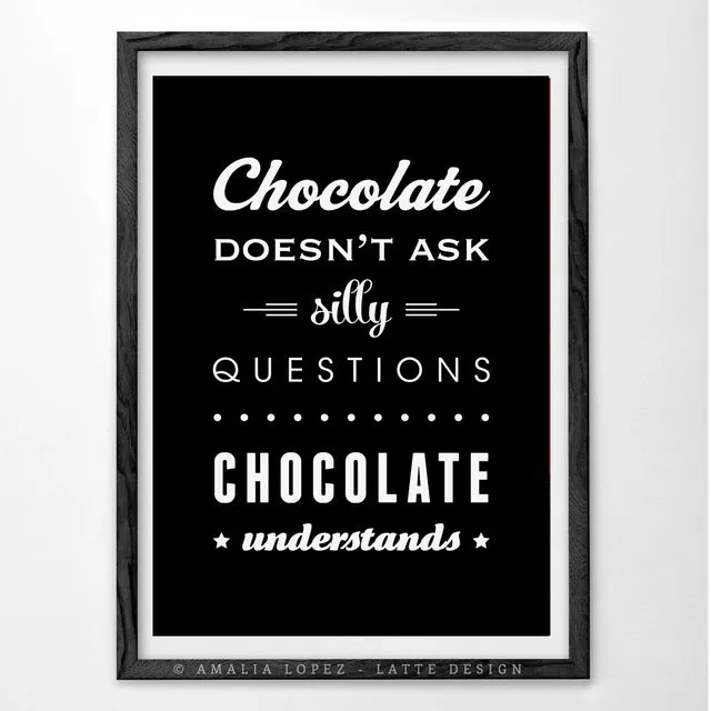 Chocolate doesn't ask silly questions chocolate understands print. Black kitchen art print