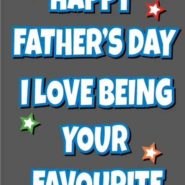 Happy Fathers Day I Love Being Your Favourite - Father's Day Card