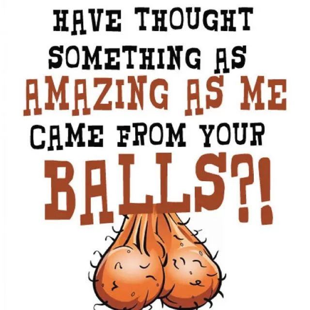 Who Would Have Thought Some Amazing As Me Came From Your Balls - Father's Day Card