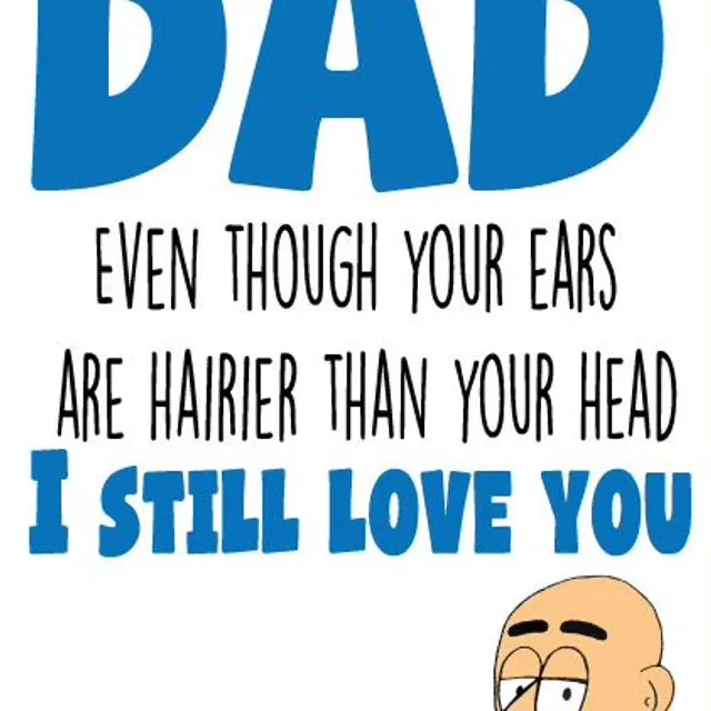 Dad Even Though Your Ears Are Hairier Than Your Head, I Still Love You - Father's Day Card