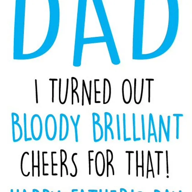 Dad I Turned Out Bloody Brilliant Cheers For That - Happy Father's Day! - Father's Day Card