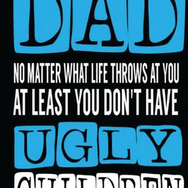 Dad No Matter What Life Throws At You At Least You Don't Have Ugly Children - Father's Day Card