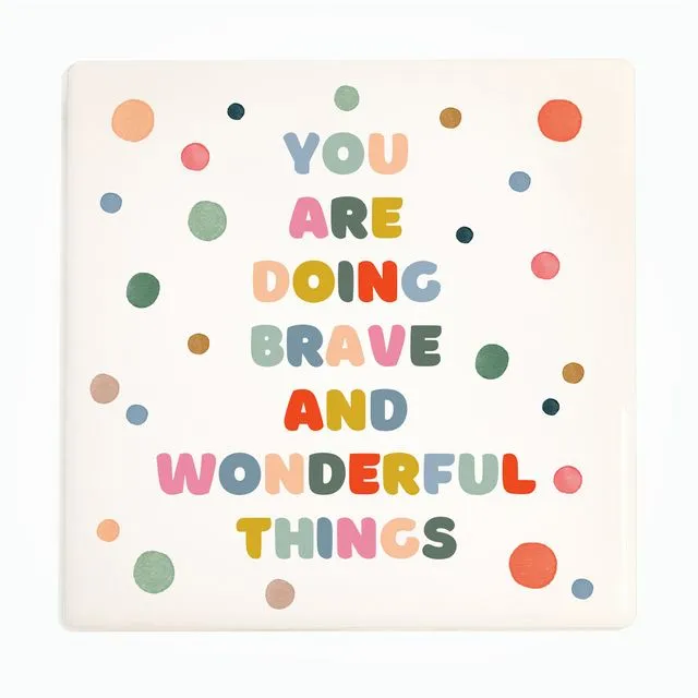 You are doing brave & wonderful things - Ceramic Coaster