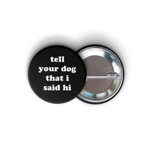 Tell Your Dog That I Said Hi Round Pin-back Button
