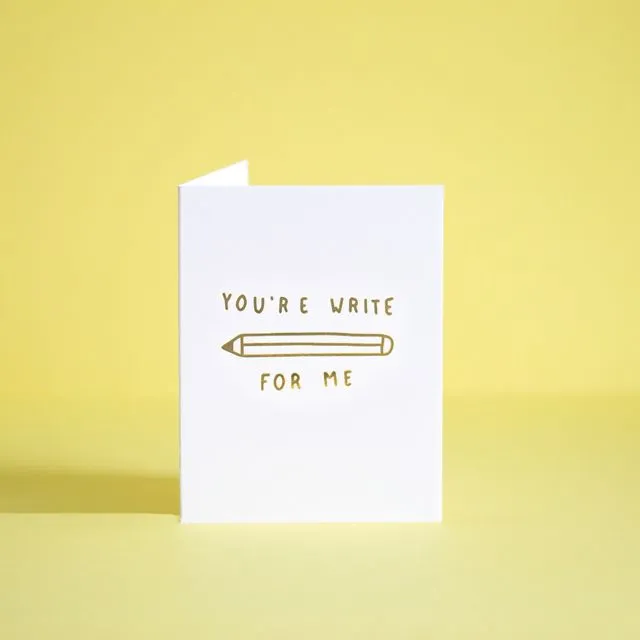 You're Write For Me - Letterpress Greeting Card