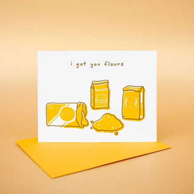 I Got You Flours - Letterpress Greeting Card