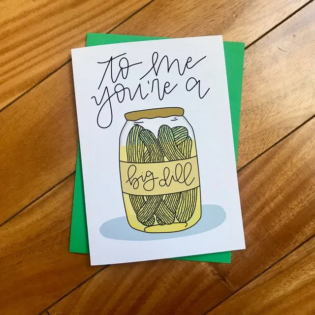 To Me You're a Big Dill pickle card by stonedonut design