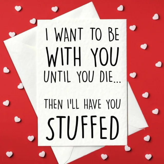I want to be with you until you die... Then I'll have you stuffed - Funny Card (A6)