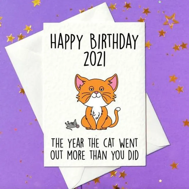 Happy Birthday 2021 - The Year The Cat Went Out More Than You Did - Funny Birthday Card (A6)