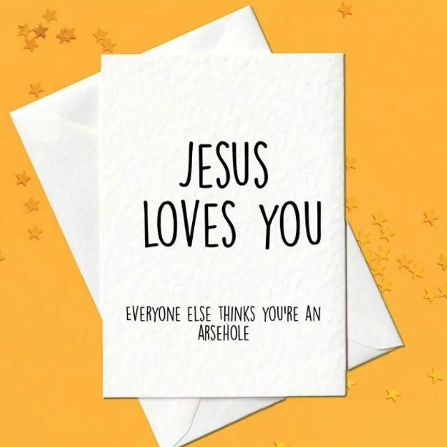 Jesus Loves You... Everyone Else Thinks You're An Arsehole - Funny Card (A6)