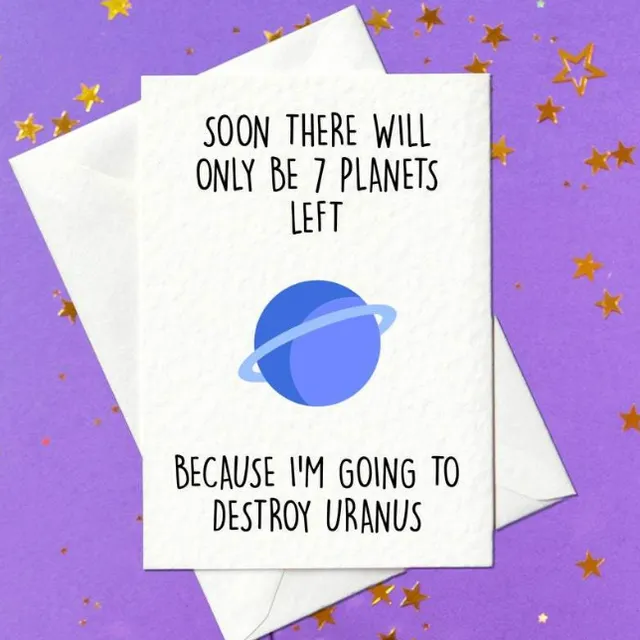 Soon there will only be 7 planets left. Because I'm going to destroy Uranus - funny birthday card (A6)