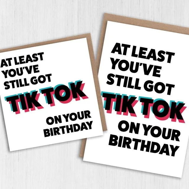 Birthday card: At least you've still got TikTok (Size A6/A5/A4/Square 6×6″)