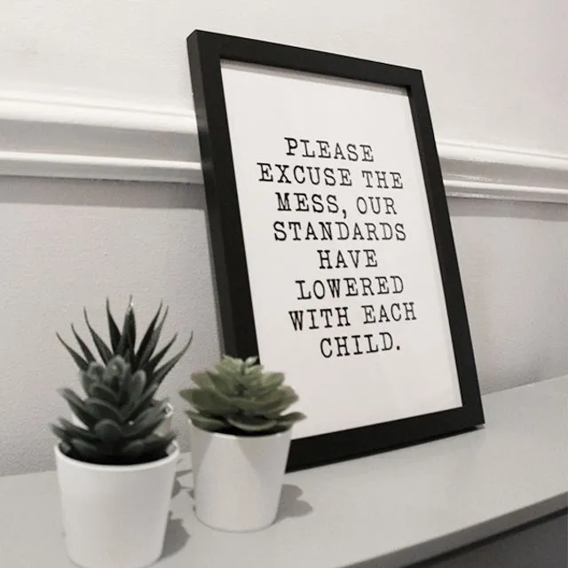 Please excuse the mess, our standards have lowered with each child - Quote print 300GSM A4, A3, A2, A1 (without frame)