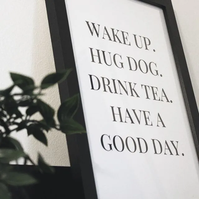 Wake up, Hug Dog, Drink Tea - Quote print 300GSM A4, A3, A2, A1 (without frame)