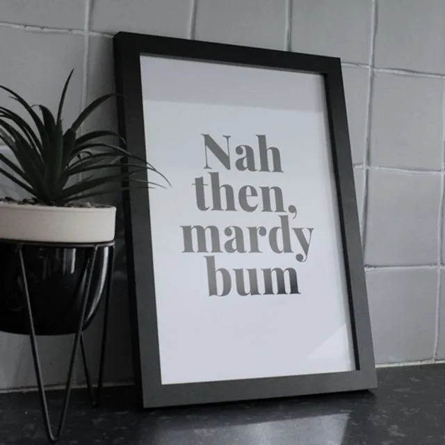 Nah Then, Mardy Bum - Yorkshire Quote Print 300GSM A4, A3, A2, A1 (without frame)