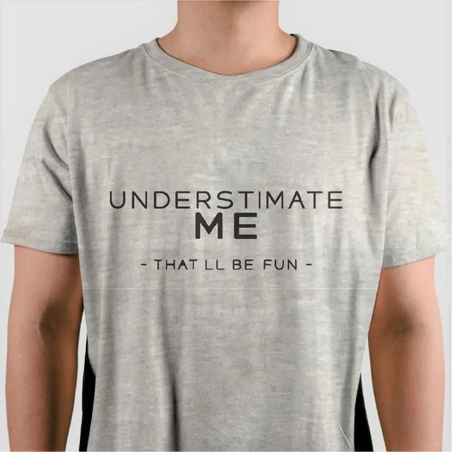 Underestimate Me That Will Be Fun - GREY