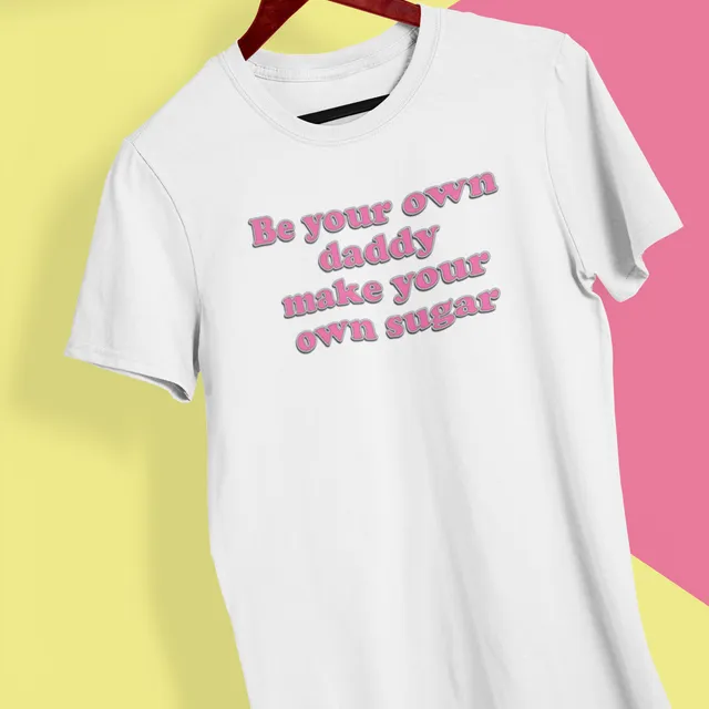 Mental health Unisex T-Shirt "Be your own daddy, make your own sugar"
