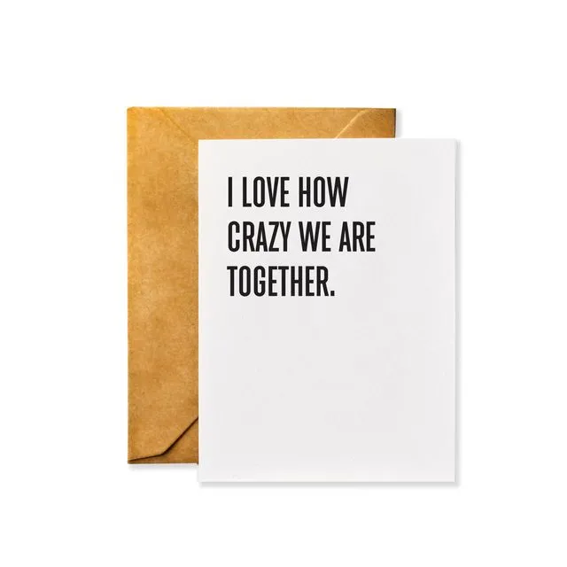 I Love How Crazy We Are Together - Friendship Greeting Card