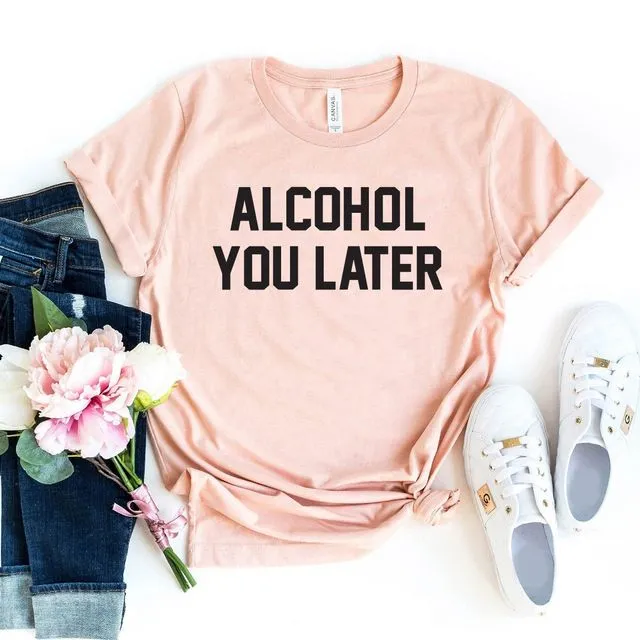 Alcohol You Later T-shirt, Weekend Shirts, Women's Drunk Top, Drinking Shirt, Beer Lover Gift, Bartender Tshirt, Party T-shirt
