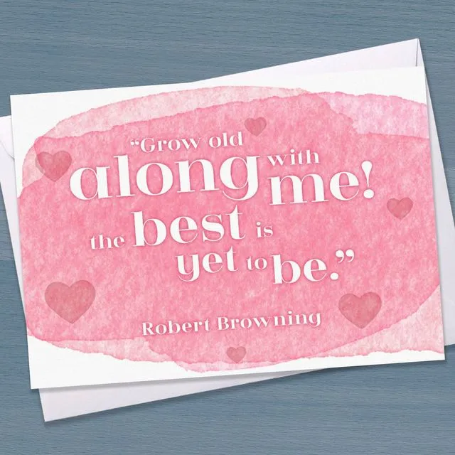 Literary Valentine or Wedding Quote card - "Grow old along with me! The best is yet to be." Robert Browning