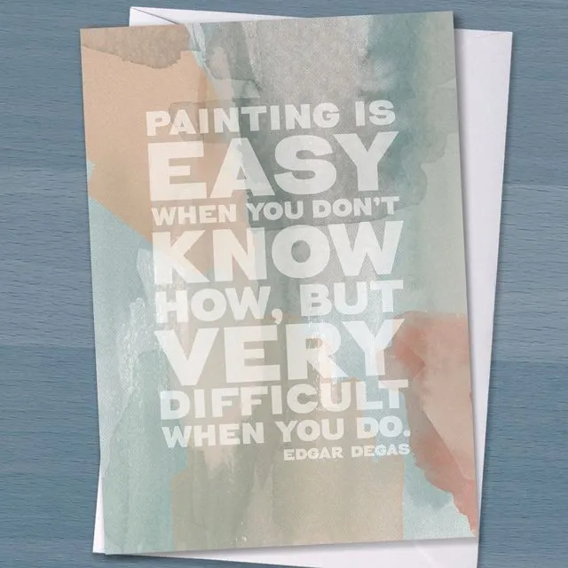 The perfect card for an artist - Painting is easy when you don't know how, but very difficult when you do - Edgar Degas
