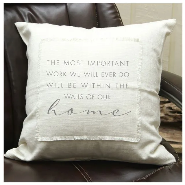 The most important work we will ever do will be within the walls of our home. Pillow Cover