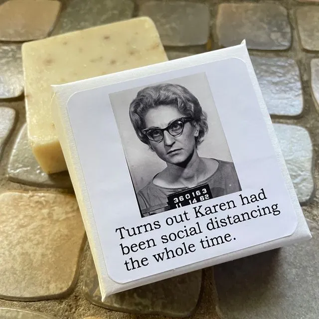 Big House Soap, Turns out Karen had been social distancing...