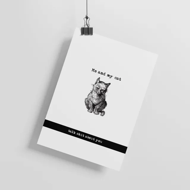 CAT - 'Me and my cat talk shit about you' - ART PRINT