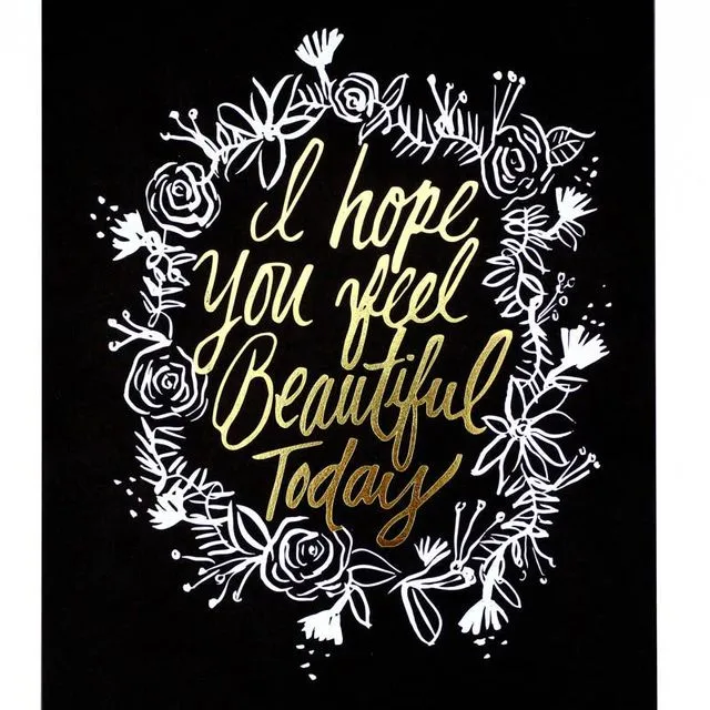 I Hope You Feel Beautiful Today Foil Stamped Print