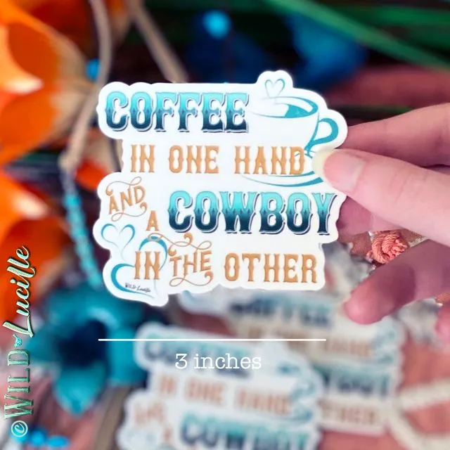 Coffee In One Hand and a Cowboy In The Other - Vinyl Sticker Decals