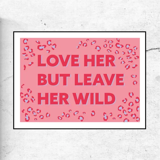 Love her but leave her wild - art print