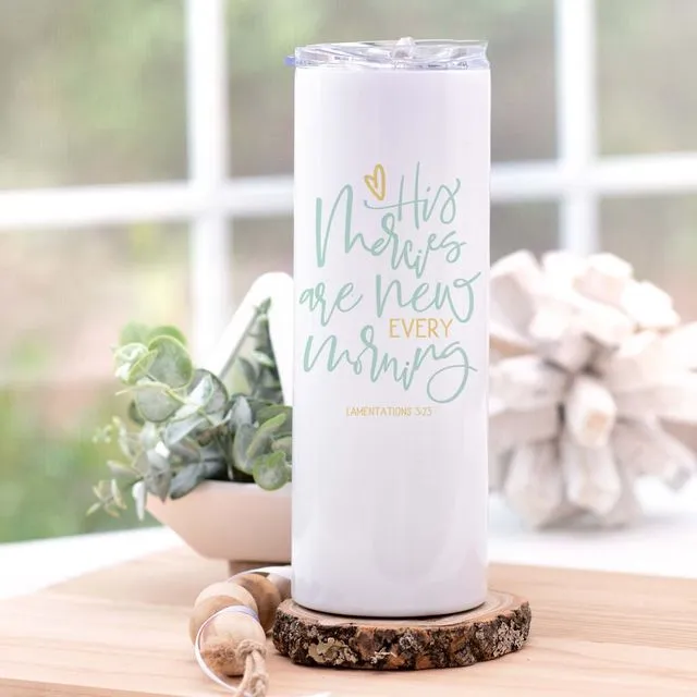 His Mercies are New Every Morning: Lamentations 3:23 - Tall Skinny Tumbler