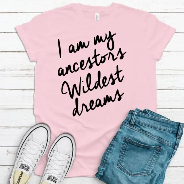 Ancestors Wildest Dream Inspirational T-Shirt
