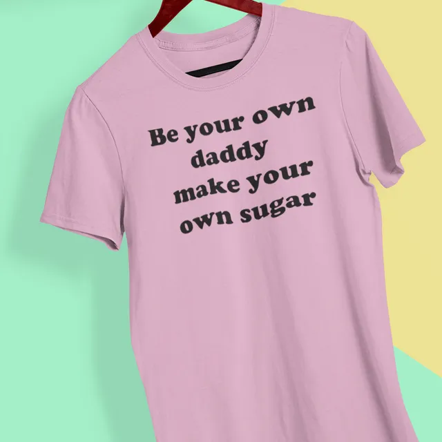 Mental health Unisex T-Shirt "Be your own daddy, make your own sugar" Pink