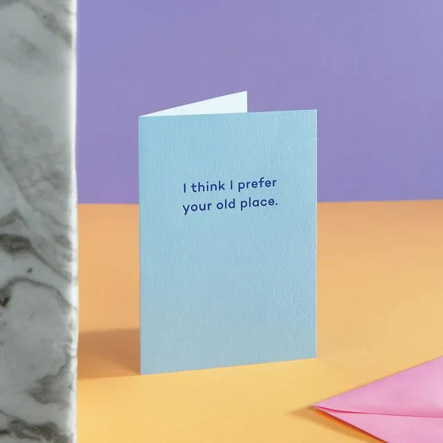 I Think I Prefer Your Old Place. new home card