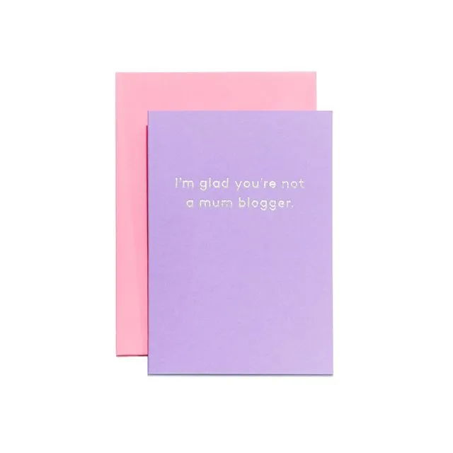 I'm Glad You're Not a Mum Blogger. mother's day card