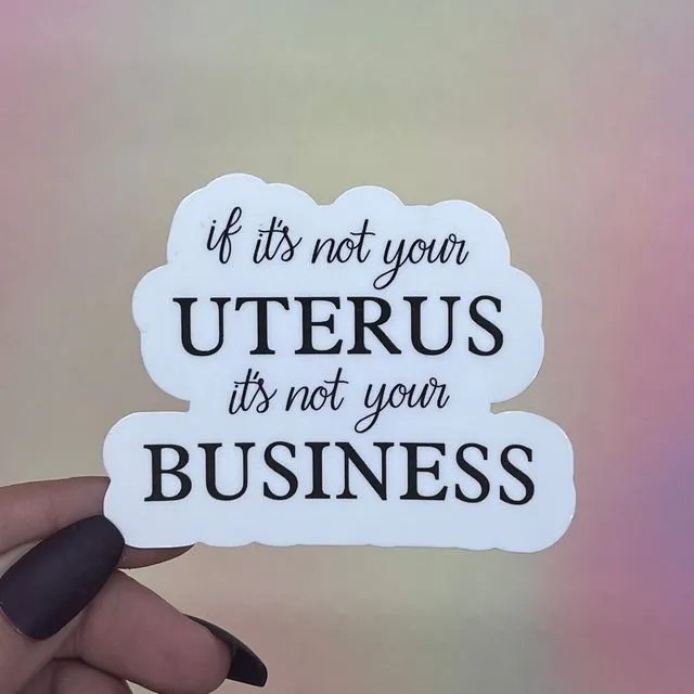 If it's Not Your Uterus it's Not Your Business Sticker