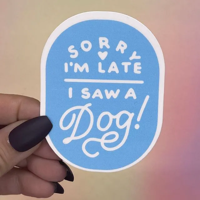 Sorry I'm Late I Saw a Dog Sticker