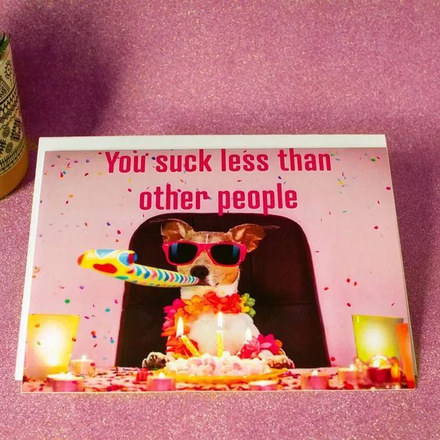 Funny pop-up Birthday Card. You suck less than other people.