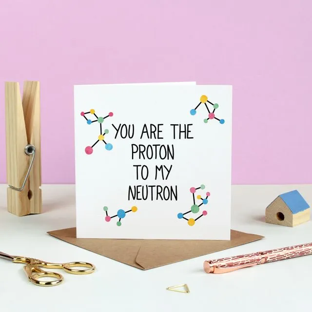 You Are The Proton To My Neutron Greetings Card